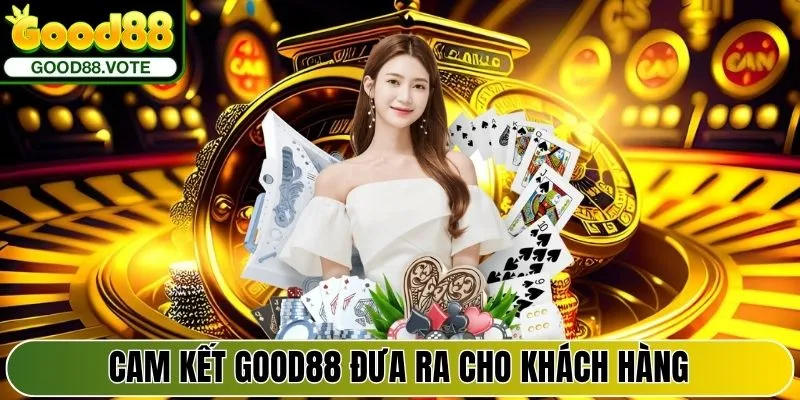 Cam kết Good88 đưa ra cho khách hàng