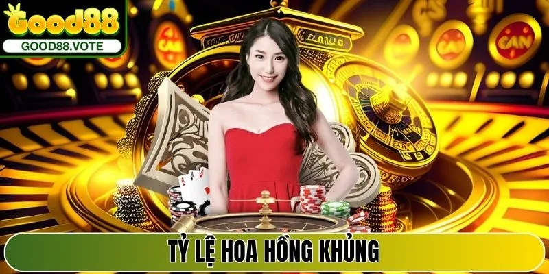 Tỷ lệ hoa hồng khủng