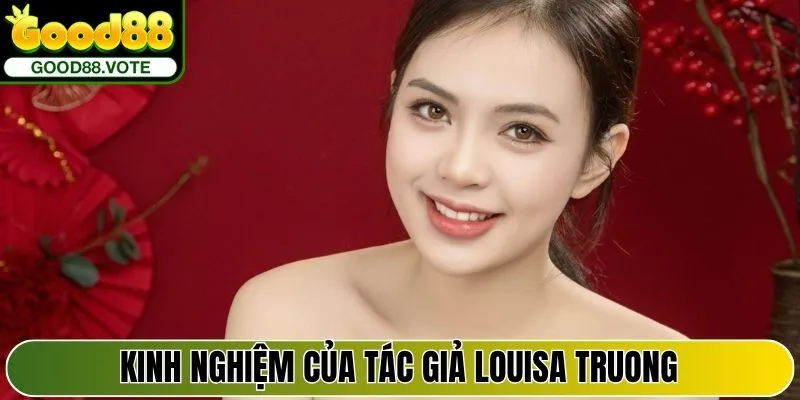 Tác Giả Louisa Truong - Quá Trình Phát Triển Tại Good88 Vote 3 Kinh nghiệm của tác giả Louisa Truong đã đúc kết được