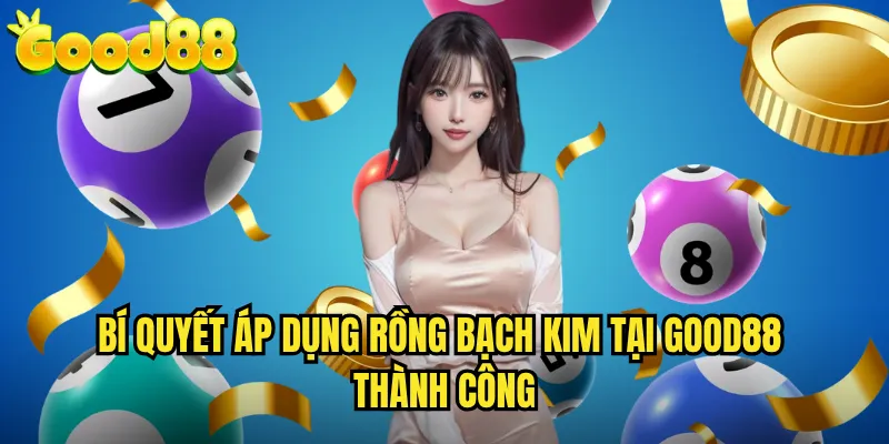 Bí Quyết Áp Dụng Rồng Bạch Kim Tại good88 Thành Công
