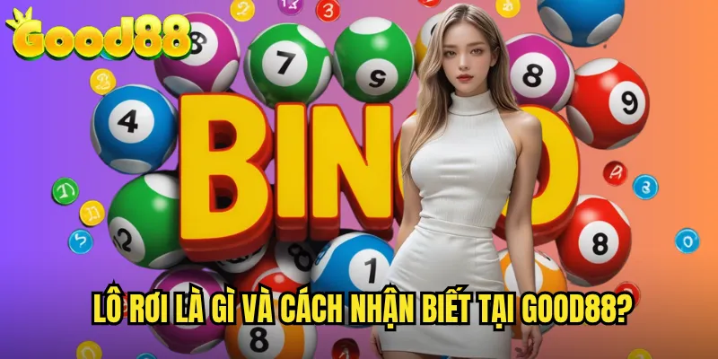 Lô Rơi Là Gì Và Cách Nhận Biết Tại good88?