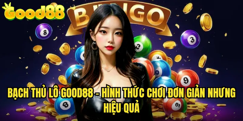 Bạch Thủ Lô good88 - Hình Thức Chơi Đơn Giản Nhưng Hiệu Quả
