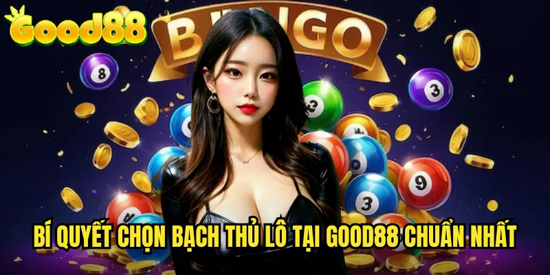 Bí Quyết Chọn Bạch Thủ Lô Tại good88 Chuẩn Nhất