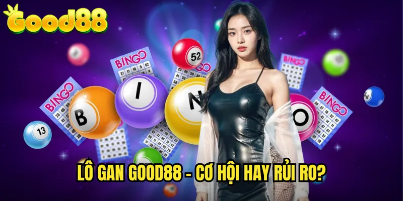 Lô Gan good88 - Săn Lô Lâu Chưa Về Với Chiến Thuật Bứt Phá 2 Lô Gan good88 - Cơ Hội Hay Rủi Ro?