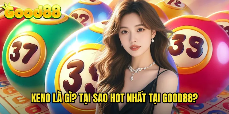 Keno Good88 - Trò Chơi Xổ Số Tốc Độ Cao Với Tỷ Lệ Trả Thưởng Khủng 2 Keno Là Gì? Tại Sao Hot Nhất Tại Good88?