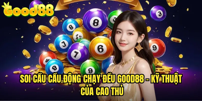 Soi Cầu Cầu Động Chạy Đều good88 - Phương Pháp Dự Đoán Số Độc Đáo 2 Soi Cầu Cầu Động Chạy Đều good88 - Kỹ Thuật Của Cao Thủ