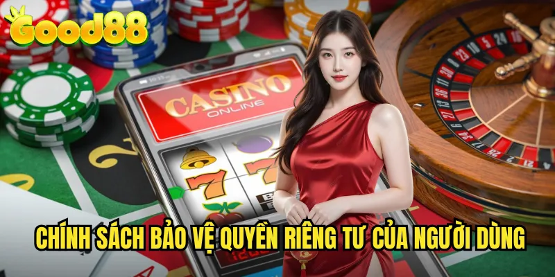 Quyền Riêng Tư good88 - Tôn Trọng Và Bảo Vệ Dữ Liệu Cá Nhân Tối Đa 1 Chính Sách Bảo Vệ Quyền Riêng Tư Của Người Dùng