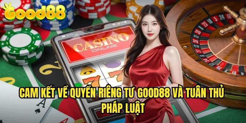 Quyền Riêng Tư good88 - Tôn Trọng Và Bảo Vệ Dữ Liệu Cá Nhân Tối Đa 2 Cam Kết Về Quyền Riêng Tư good88 Và Tuân Thủ Pháp Luật