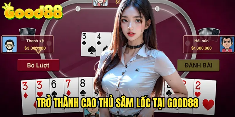 Sâm Lốc good88 - Đánh Bài Xám Tứ Sắc Đầy Thử Thách 3 Trở Thành Cao Thủ Sâm Lốc Tại good88
