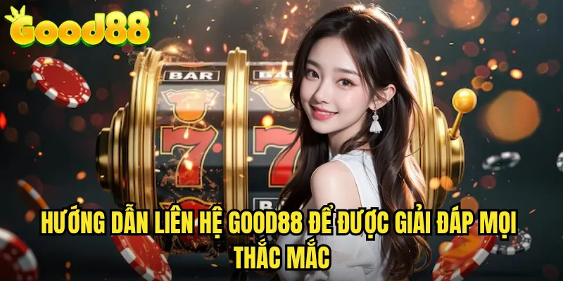 Liên Hệ good88 - Kết Nối Nhanh Chóng Với Đội Ngũ Hỗ Trợ Chuyên Nghiệp 2 Hướng Dẫn Liên Hệ good88 Để Được Giải Đáp Mọi Thắc Mắc