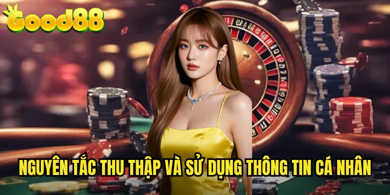 Chính Sách Bảo Mật good88 - Cam Kết Bảo Vệ Thông Tin Khách Hàng Tuyệt Đối 1 Nguyên Tắc Thu Thập Và Sử Dụng Thông Tin Cá Nhân