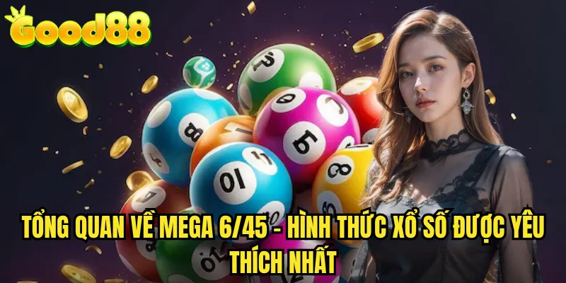 Mega 6/45 good88 - Săn Jackpot Khủng Với Xổ Số Tự Chọn Uy Tín Nhất 2 Tổng Quan Về Mega 6/45 - Hình Thức Xổ Số Được Yêu Thích Nhất