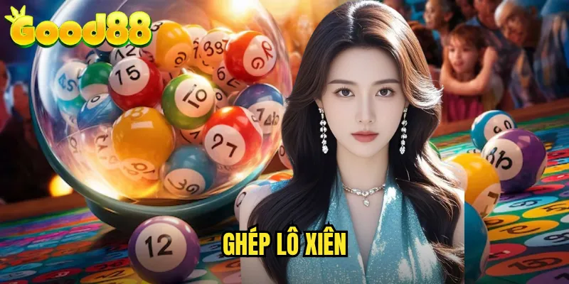Ghép Lô Xiên good88 - Nghệ Thuật Soi Cầu Ăn Lớn Cho Dân Chơi Chuyên Nghiệp 1 Ghép Lô Xiên