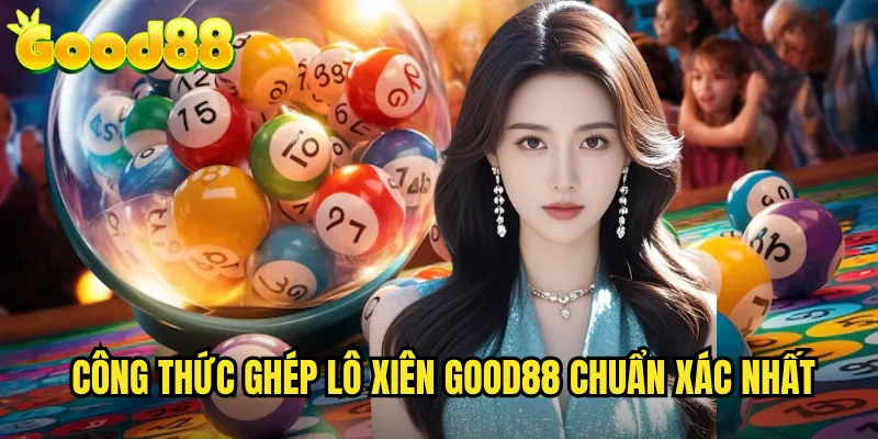 Ghép Lô Xiên good88 - Nghệ Thuật Soi Cầu Ăn Lớn Cho Dân Chơi Chuyên Nghiệp 3 Công Thức Ghép Lô Xiên good88 Chuẩn Xác Nhất