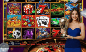 Bắn cá nổ hũ cho người ít vốn