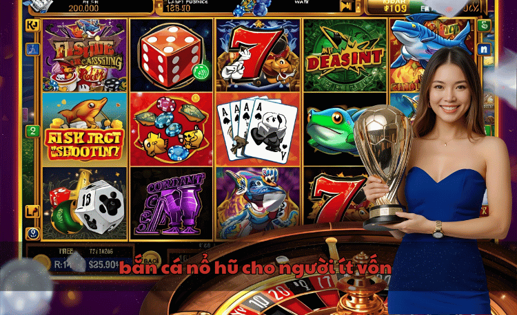 Bắn cá nổ hũ cho người ít vốn: 7 chiến thuật thắng lớn 2 Bắn cá nổ hũ cho người ít vốn