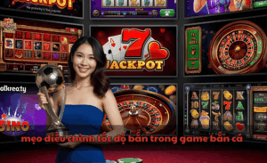 mẹo điều chỉnh tốc độ bắn trong game bắn cá